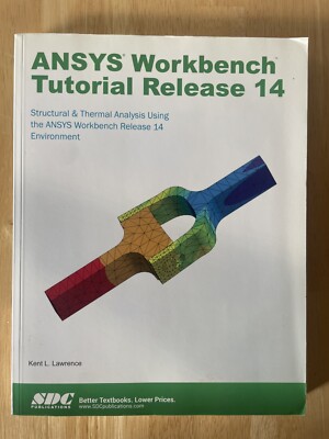 ANSYS Workbench Tutorial Release 14, Lawrence, Kent