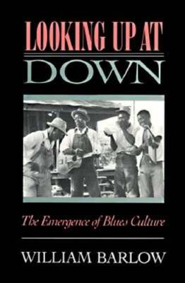 Looking Up at Down: The Emergence of Blues Culture by William Barlow: Used