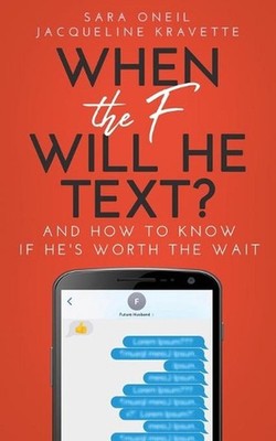 When the F Will He Text?: And How to Know If He's Worth the Wait by Sara Oneil (