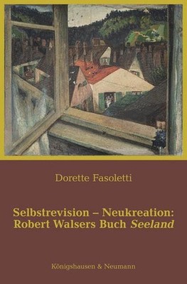 Selbstrevision - Neukreation: Robert Walsers Buch ''Seeland''. Epistemata / Reihe