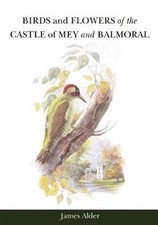 Birds and Flowers of the Castle of Mey and Balmoral, Hardcover by Alder, Jame...