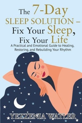 The 7-Day Sleep Solution - Fix Your Sleep, Fix Your Lif - Paperback NEW YEZZENIA