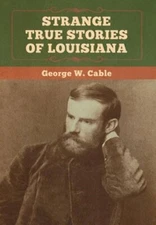 Strange True Stories of Louisiana by George W Cable: New
