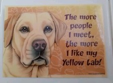 The More People I meet, the more I like My Yellow lab -Plastic sign 5" x 7"