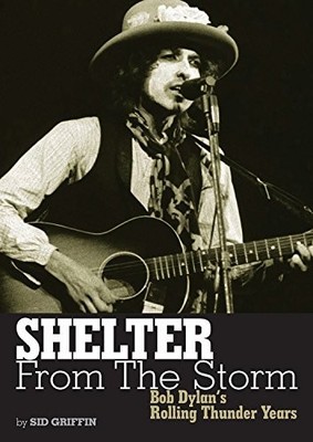 Shelter From The Storm: Bob Dylan's Rolling Thunder Years by Sid Griffin