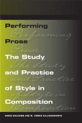 Performing Prose: The Study and Practice of Style in Composition by Holcomb
