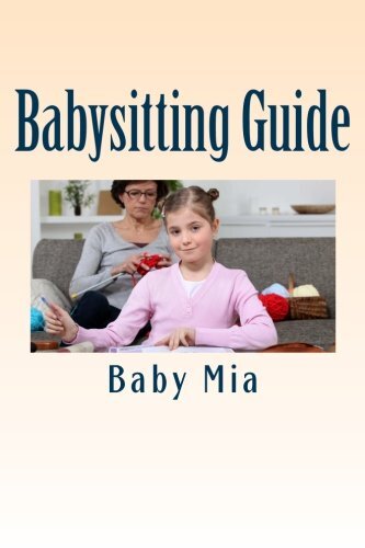 BABYSITTING GUIDE: BEGINNERS' HANDBOOK TO BABYSITTING By Baby Mia ...
