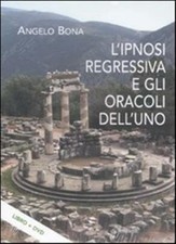 L'ipnosi regressiva e gli oracoli dell'uno. Con DVD - Bona Angelo