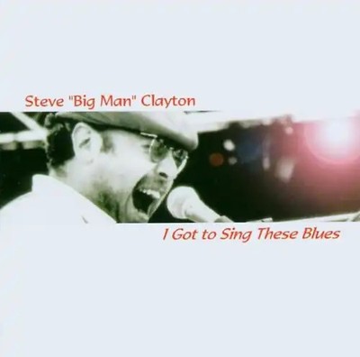 Steve ''Big Man'' (Gbr) Clayton - I Got to Sing These Blues