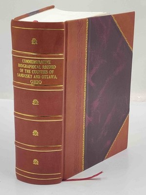 Commemorative Biographical Record Of The Counties Of Sandusky An [Leather Bound]