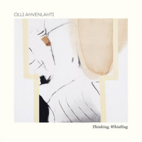Olli Ahvenlahti Thinking, Whistling (Cd) Album
