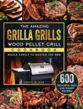 The Amazing Grilla Grills Wood Pellet Grill Cookbook by David Blake, Blake, B...