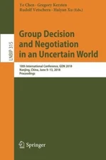 GROUP DECISION AND NEGOTIATION IN AN UNCERTAIN WORLD: 18TH By Ye Chen & Gregory