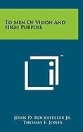 TO MEN OF VISION AND HIGH PURPOSE By Rockefeller John D. Jr. & Thomas E. Jones