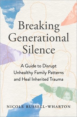Breaking Generational Silence: A Guide to Disrupt Unhealthy Family Patterns and,