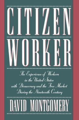 Citizen Worker : The Experience of Free Workers in the United States and the Fre