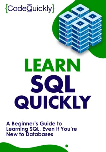 Learn SQL Quickly: A Beginner?s Guide to Learning SQL,... - Quickly, Code