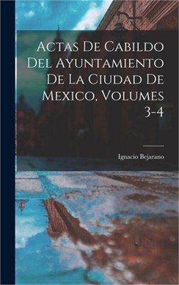 Actas De Cabildo Del Ayuntamiento De La Ciudad De Mexico, Volumes 3-4 (Hardback