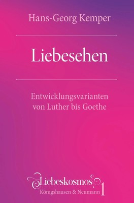 Liebesehen | Entwicklungsvarianten von Luther bis Goethe | Hans-Georg Kemper
