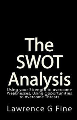 The Swot Analysis: Using Your Strength To Overcome Weaknesses, Using Opport...