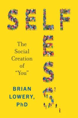 Selfless: The Social Creation of You by Lowery, Brian