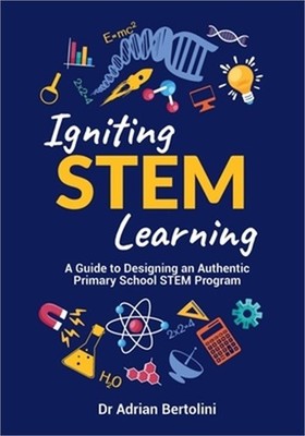 Igniting Stem Learning: A Guide to Designing an Authentic Primary School Stem Pr