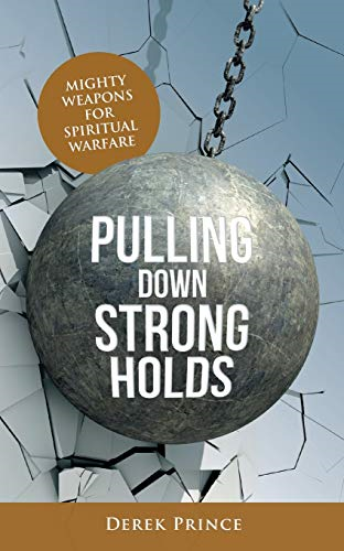 Pulling Down Strongholds: Mighty weapons for spiritual warfare - Derek Prince