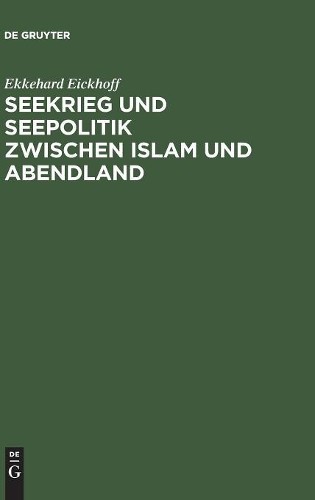 Ekkehard Eickhof Seekrieg und Seepolitik zwischen Islam und Abendlan (Hardback)