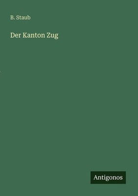 Der Kanton Zug | B. Staub | deutsch