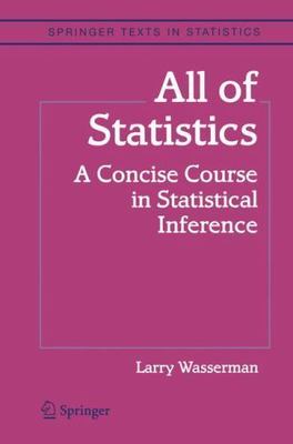 All of Statistics: A Concise Course in Statistical Inference (Springer Texts in 