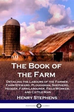 The Book Of The Farm: Detailing The Labours Of The Farmer, Farm-Steward, Pl...