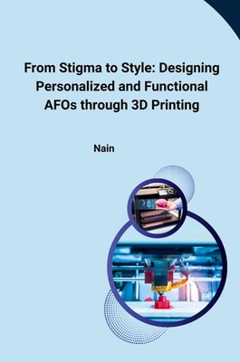 From Stigma to Style: Designing Personalized and Functional AFOs through 3D...