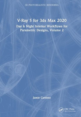 V-Ray 5 for 3ds Max 2020: Day & Night Interior Workflows for Parametric Designs,