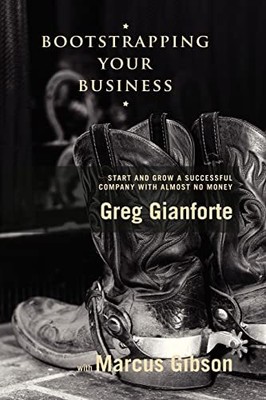 Bootstrapping Your Business: Start and Grow a Successful Company with Almost No 