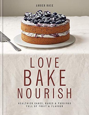 Love Bake Nourish: Healthier cakes, bakes and puddings  by Amber Rose 0857831674
