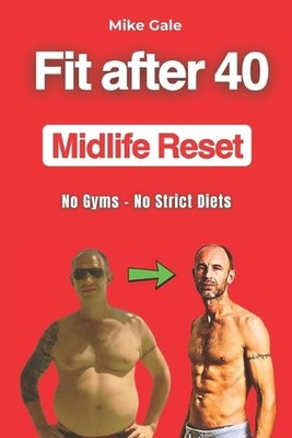 Fit After 40: Midlife Reset: No Gyms - No Strict Diets by Mike Gale Paperback Bo