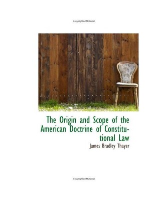 The Origin and Scope of the American Doctrine of Constitutional Law, James Bradl