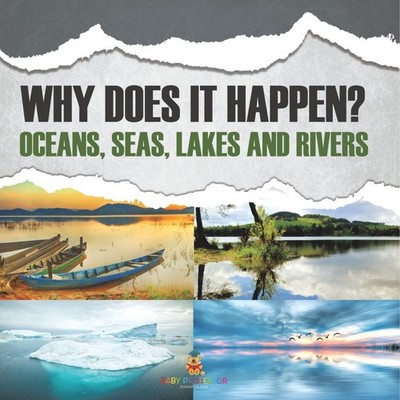 Why Does It Happen? Oceans Seas Lakes and Rivers Baby Professor P