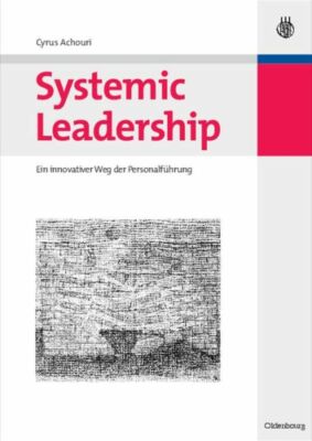 Systemic Leadership: Ein Innovativer Weg Der Personalf?Hrung