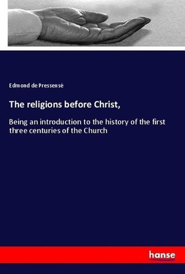 The religions before Christ Edmond De Pressensé