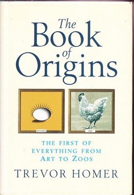 Trevor Homer THE BOOK OF ORIGINS: THE FIRST OF EVERYTHING FROM ART TO ZOOS 1st E