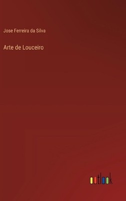 Arte de Louceiro by Jose Ferreira Da Silva (Portuguese) Hardcover Book