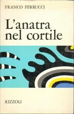 L'ANATRA NEL CORTILE di Franco Ferrucci 1° ed. Rizzoli 1971