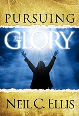 Pursuing The Glory Foreword by Paula White Neil C Ellis
