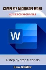 Complete Microsoft Word Guide for Beginners: A step by step tutorials by Kane Sc