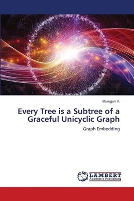 Every Tree is a Subtree of a Graceful Unicyclic Graph by Murugan V. Paperback Bo