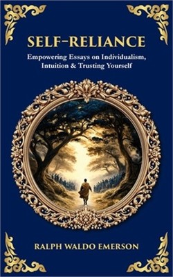 Self-Reliance: Empowering Essays on Individualism, Intuition & Trusting Yourself