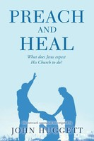 Preach And Heal What Does Jesus Expect His Church To Do? John Huggett Buch 2021