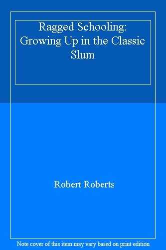 Ragged Schooling: Growing Up in the Classic Slum By Robert Roberts. 0006348947