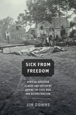 Sick from Freedom: African-American Illness and Suffering during the Civil... 
